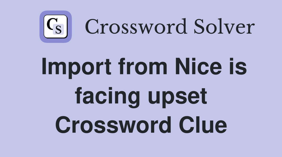 Import from Nice is facing upset Crossword Clue