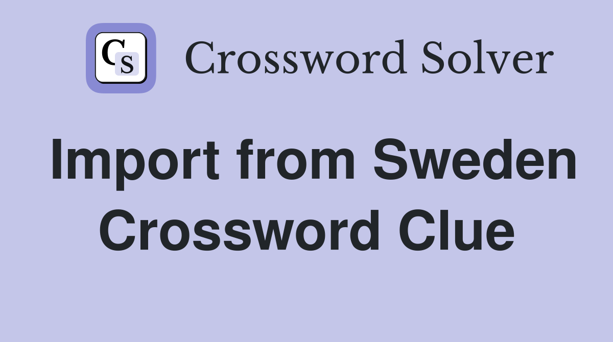 Import from Sweden Crossword Clue