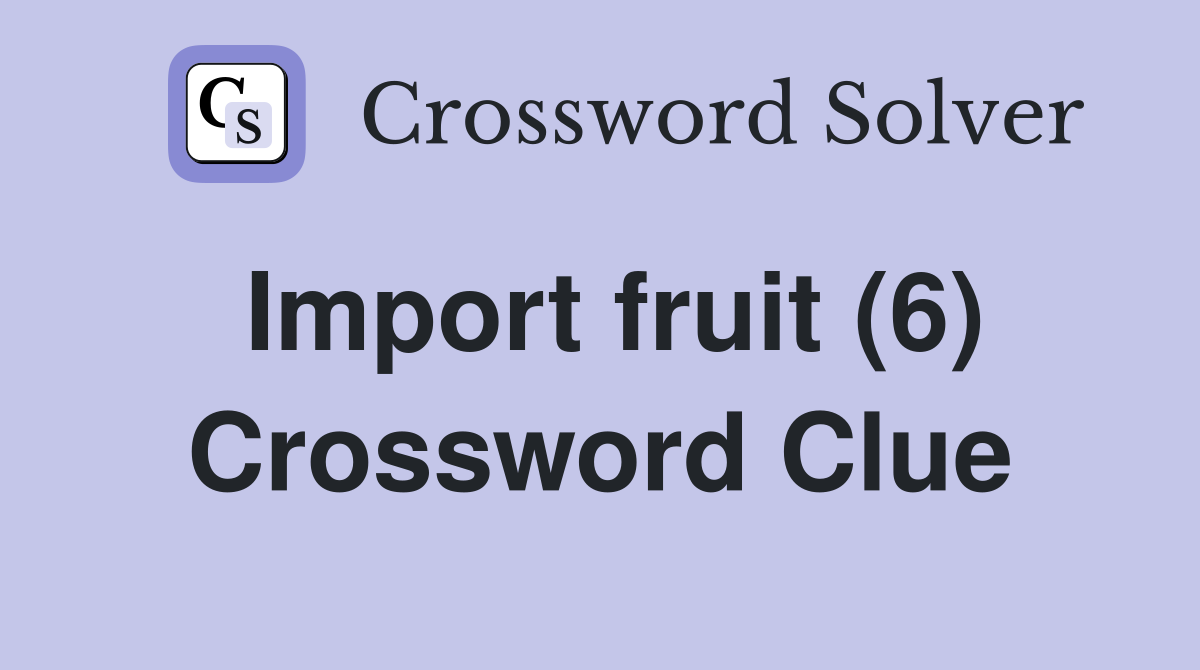Import fruit (6) Crossword Clue