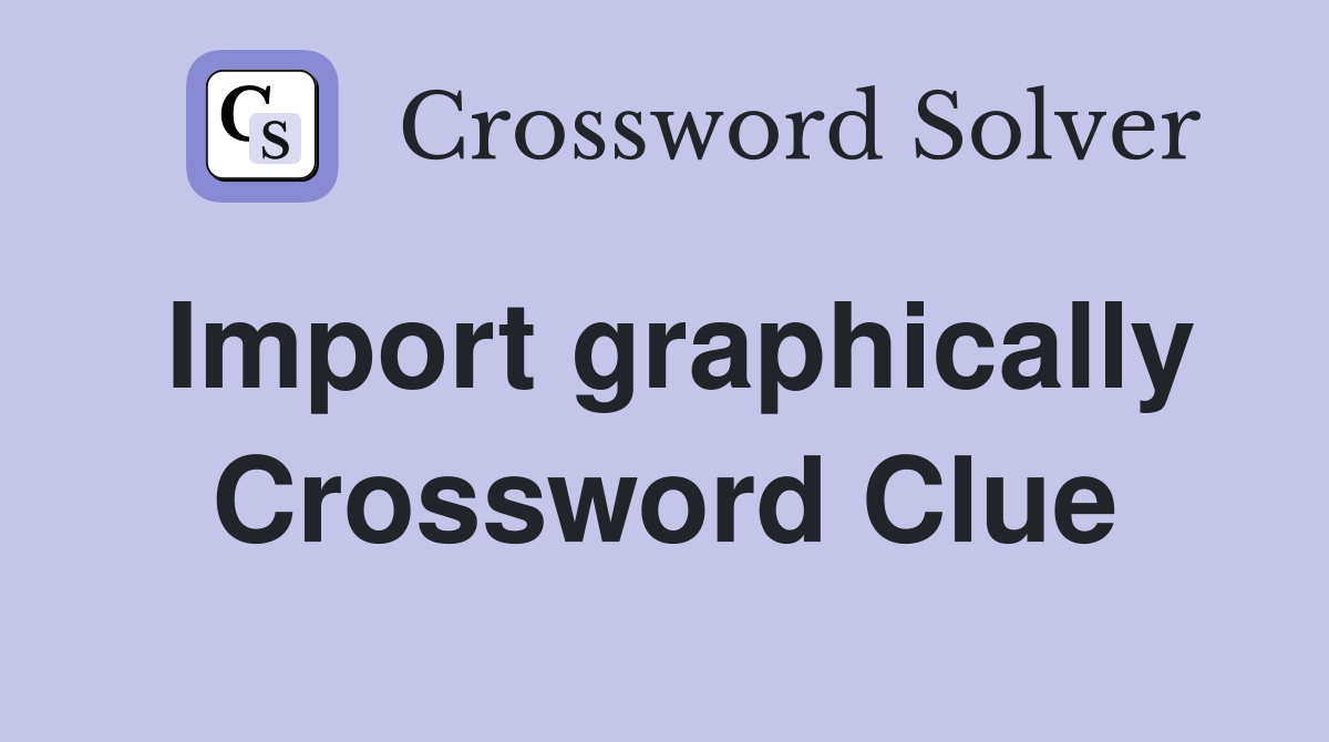Import graphically Crossword Clue