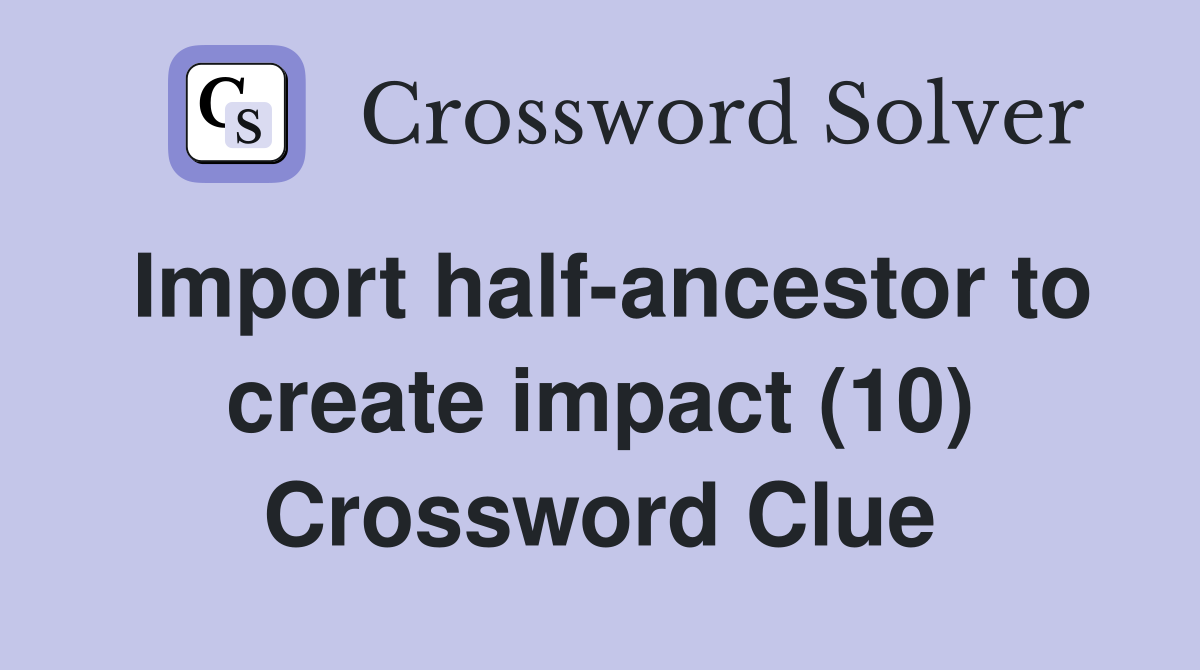 Import half-ancestor to create impact (10) Crossword Clue