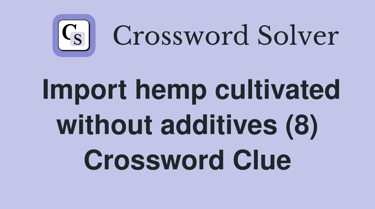 Import hemp cultivated without additives (8) Crossword Clue