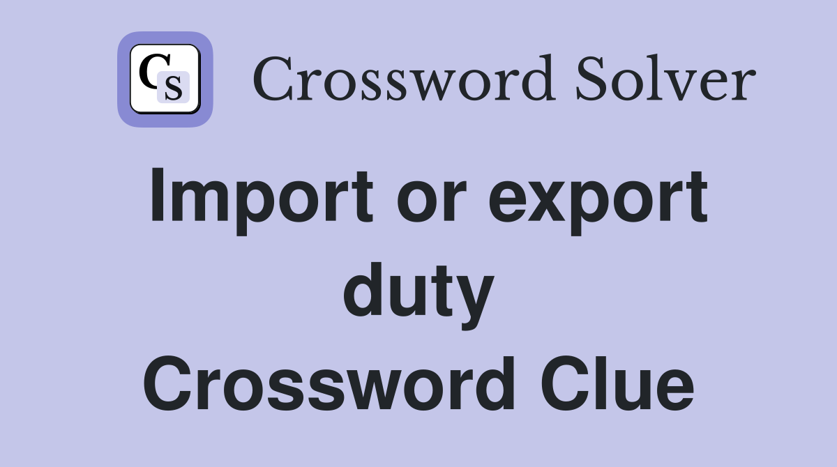Import or export duty Crossword Clue