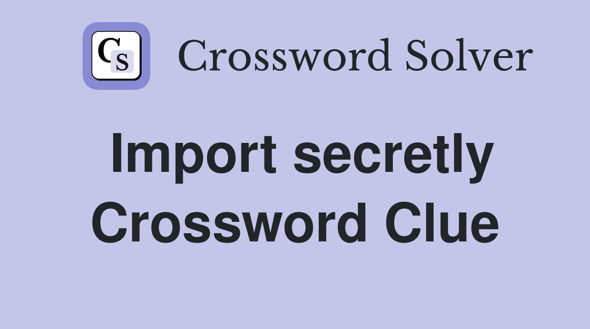 Import secretly Crossword Clue