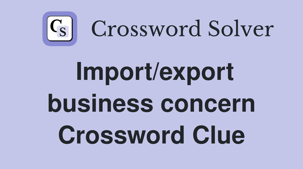 Import/export business concern Crossword Clue