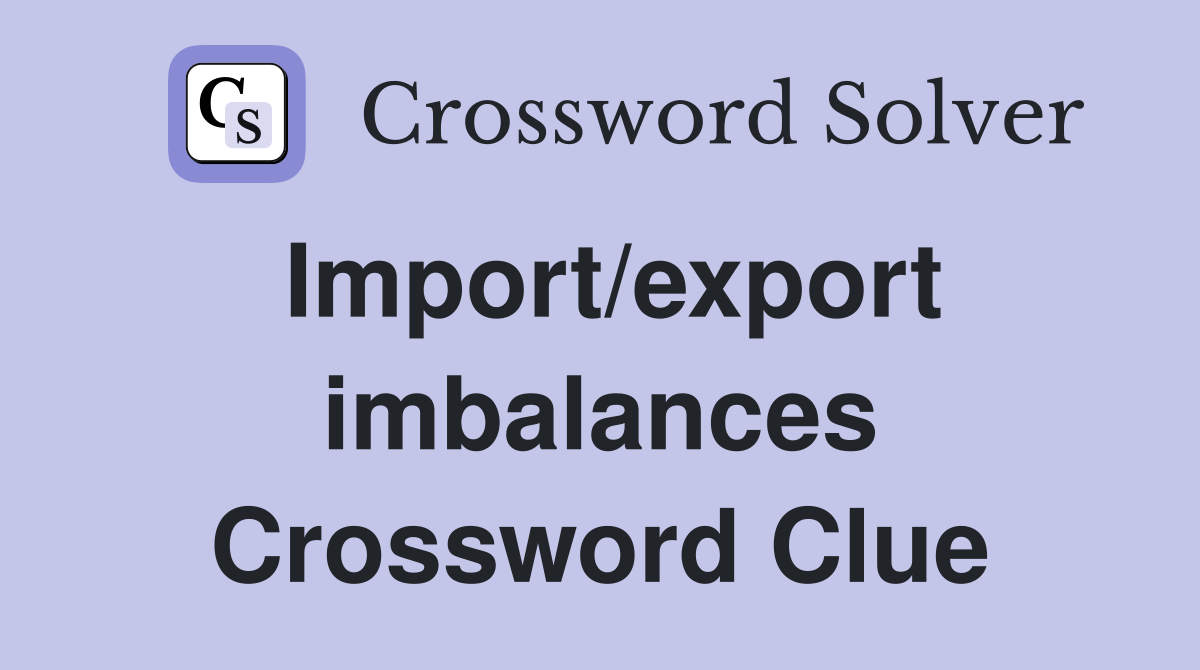 Import/export imbalances Crossword Clue