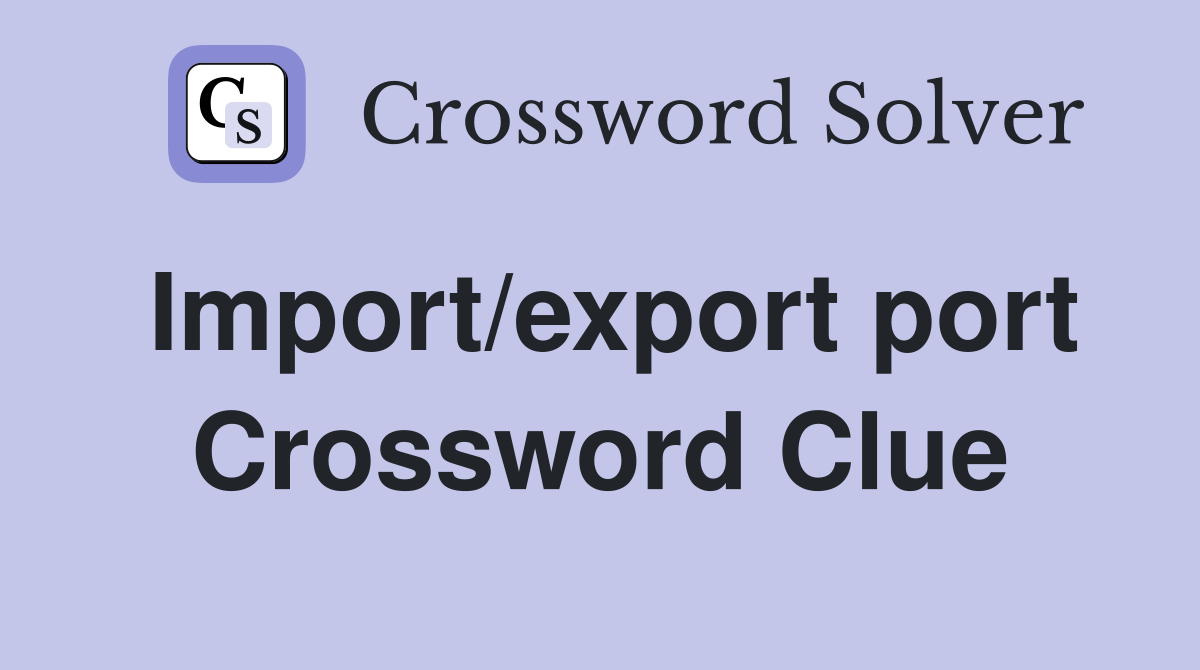 Import/export port Crossword Clue
