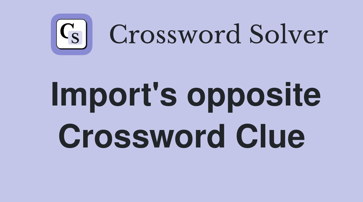 Import's opposite Crossword Clue