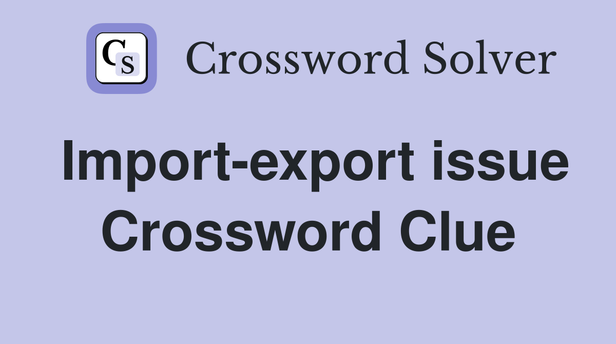 Import-export issue Crossword Clue