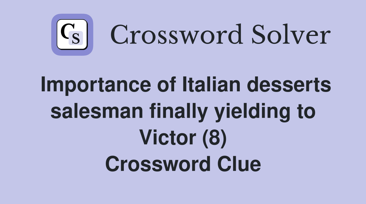 Importance of Italian desserts salesman finally yielding to Victor (8) Crossword Clue