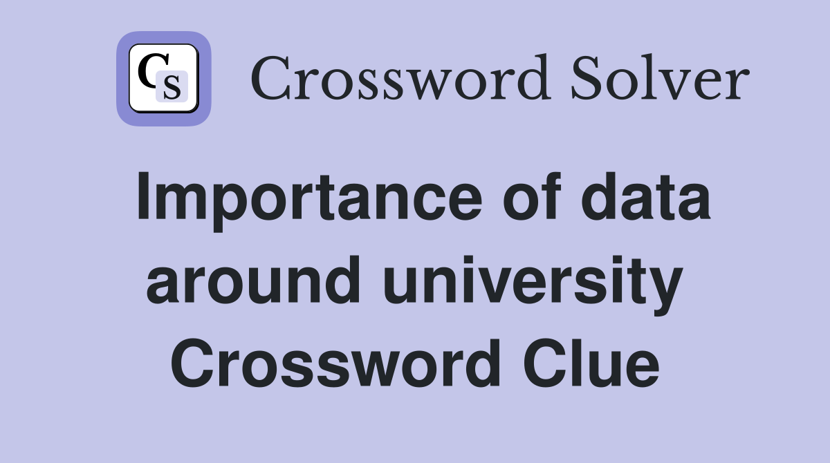 Importance of data around university Crossword Clue