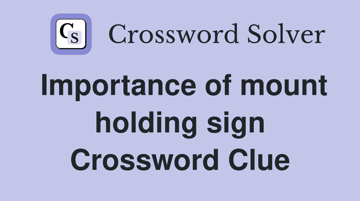 Importance of mount holding sign Crossword Clue