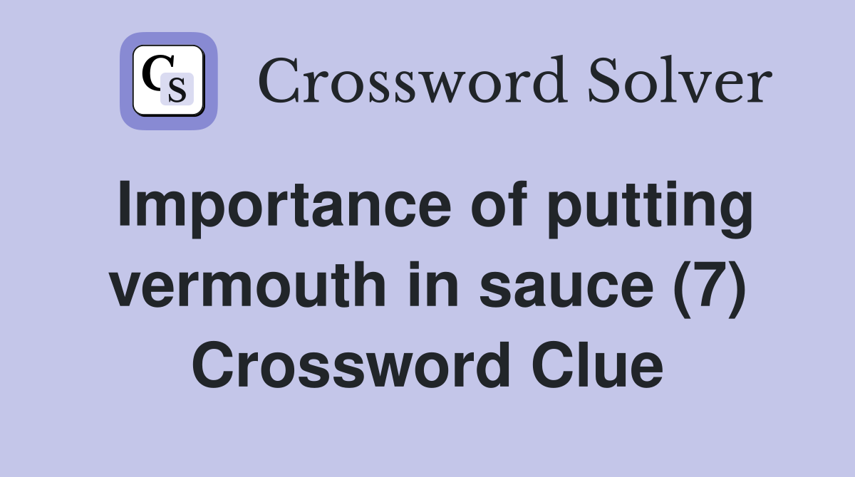 Importance of putting vermouth in sauce (7) Crossword Clue
