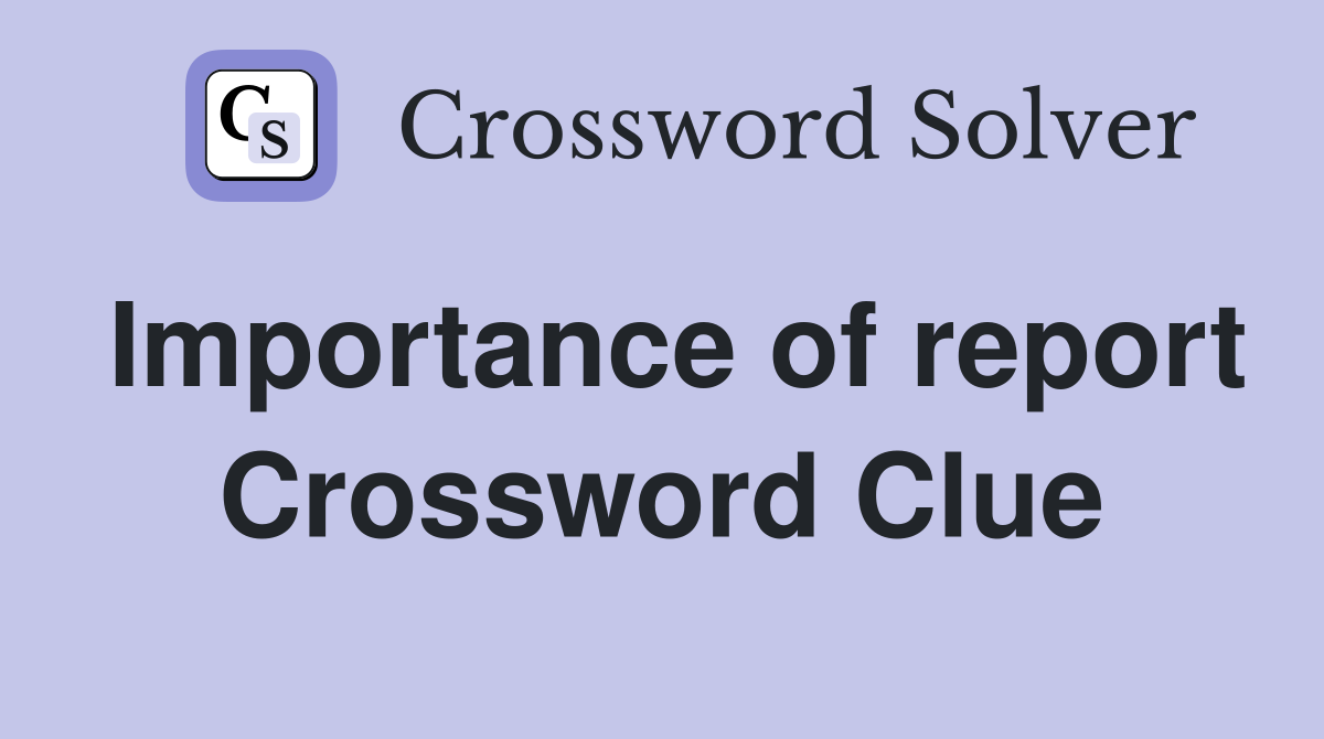 Importance of report Crossword Clue