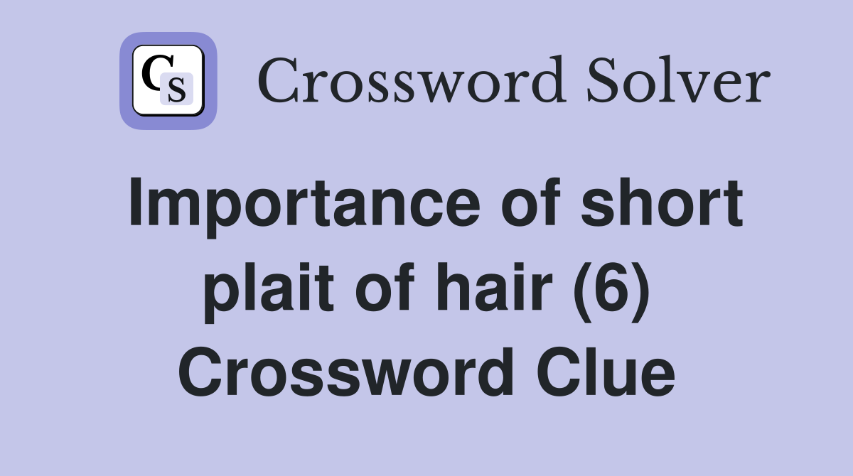 Importance of short plait of hair (6) Crossword Clue