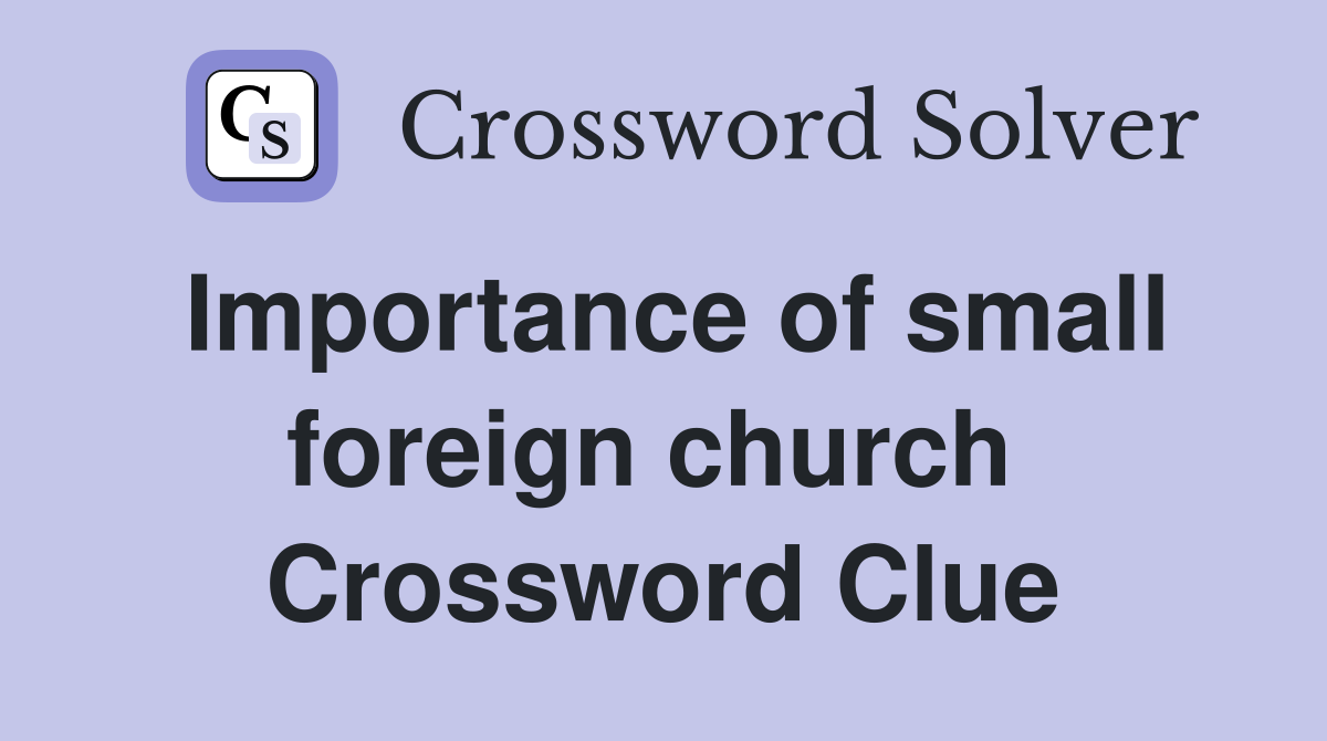 Importance of small foreign church  Crossword Clue