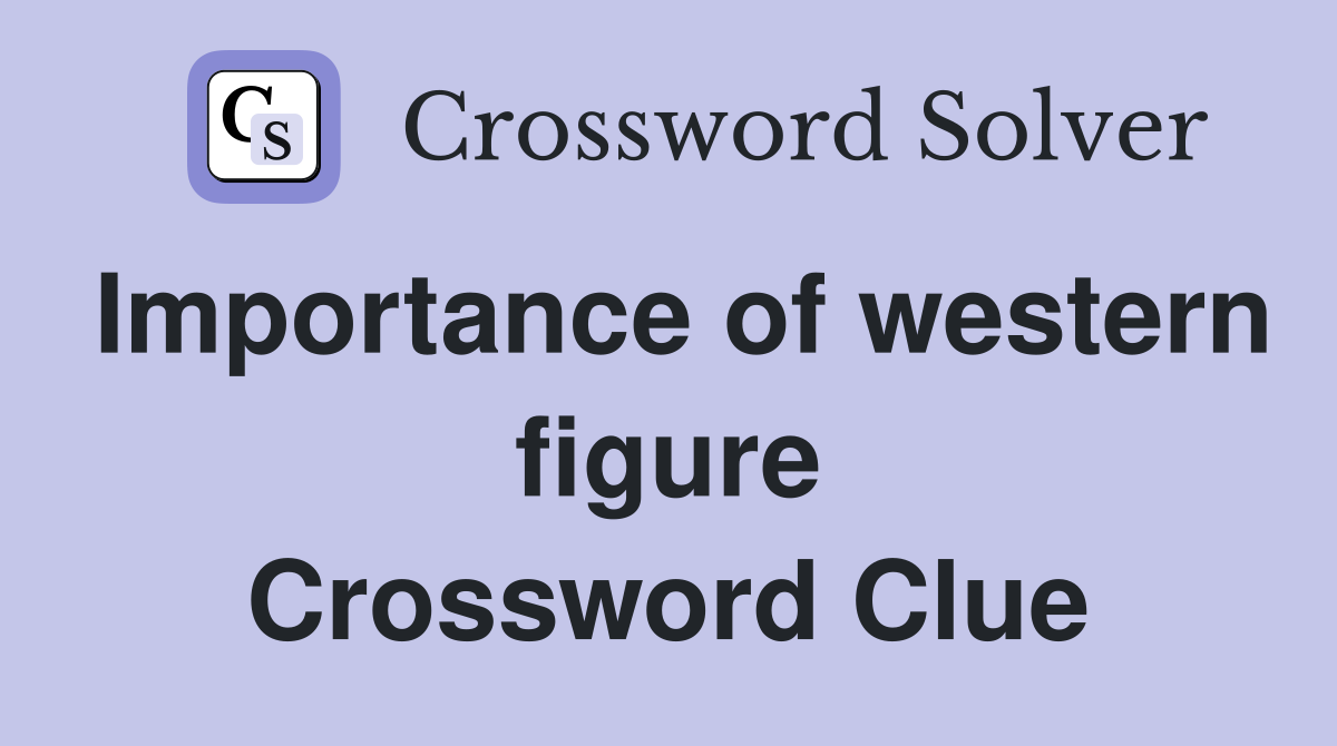 Importance of western figure Crossword Clue