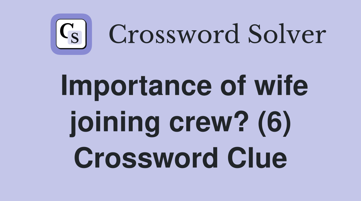 Importance of wife joining crew? (6) Crossword Clue