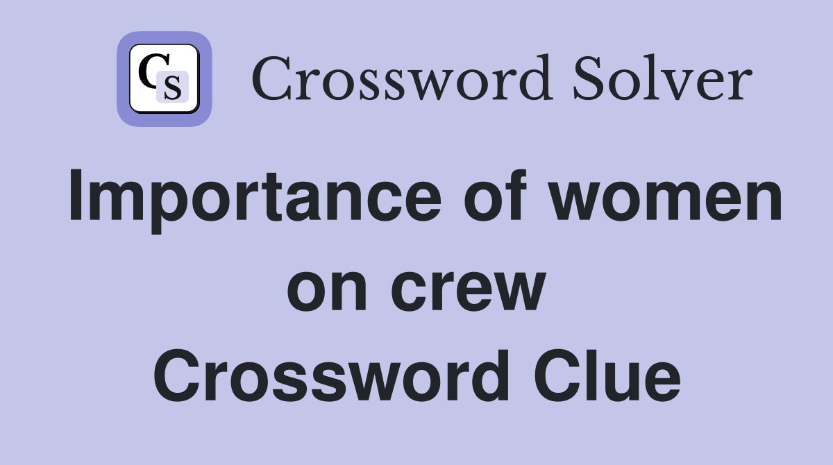 Importance of women on crew Crossword Clue