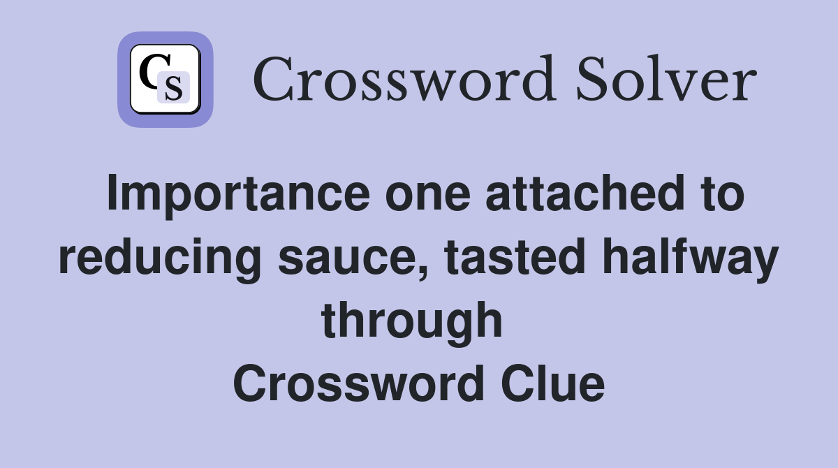 Importance one attached to reducing sauce, tasted halfway through  Crossword Clue
