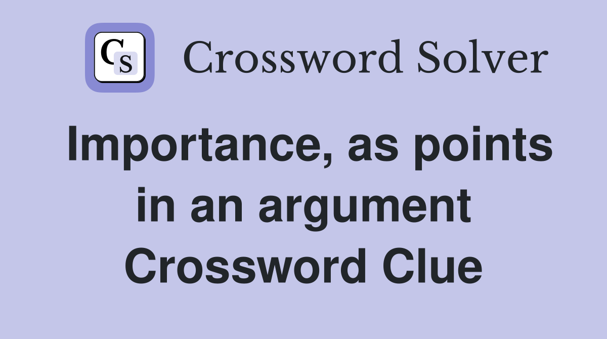 Importance, as points in an argument Crossword Clue