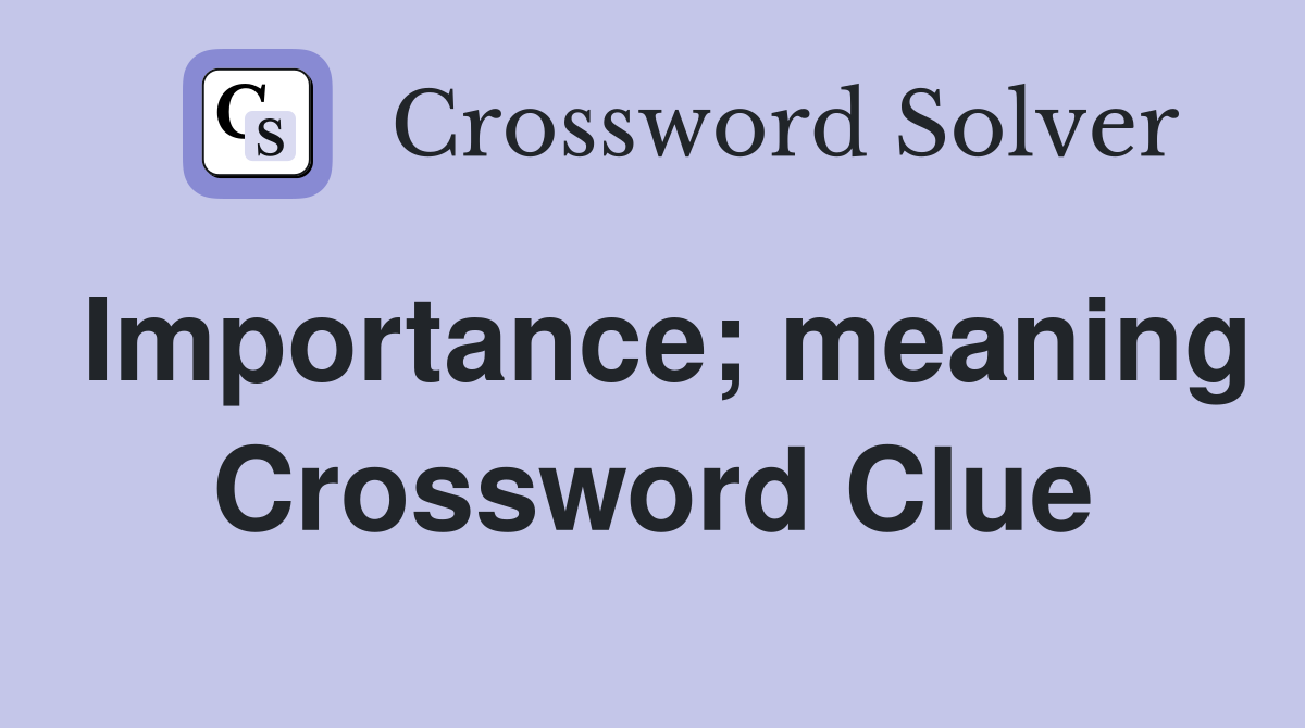 Importance; meaning Crossword Clue