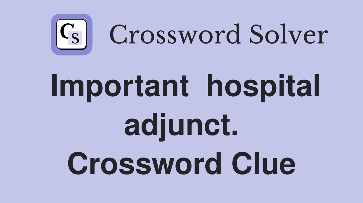 Important  hospital adjunct. Crossword Clue