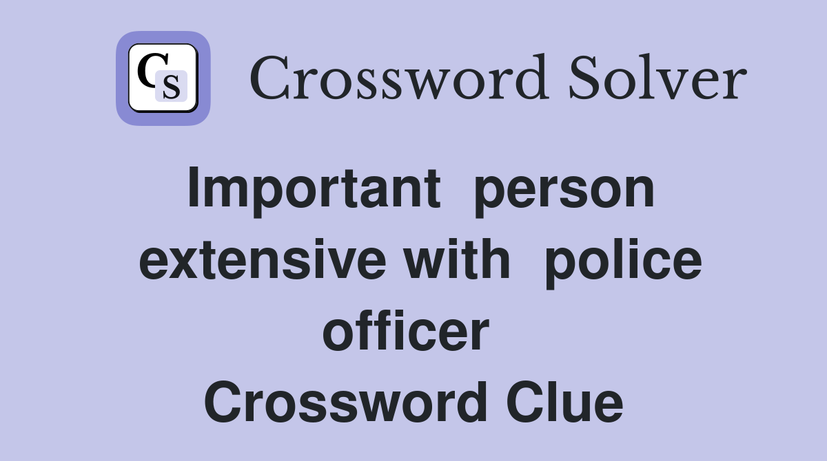 Important  person  extensive with  police  officer   Crossword Clue