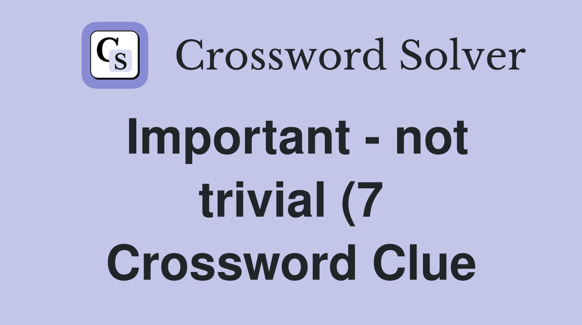 Important not trivial (7) Crossword Clue Answers Crossword Solver Important not trivial (7) Crossword Clue Answers Crossword Solver