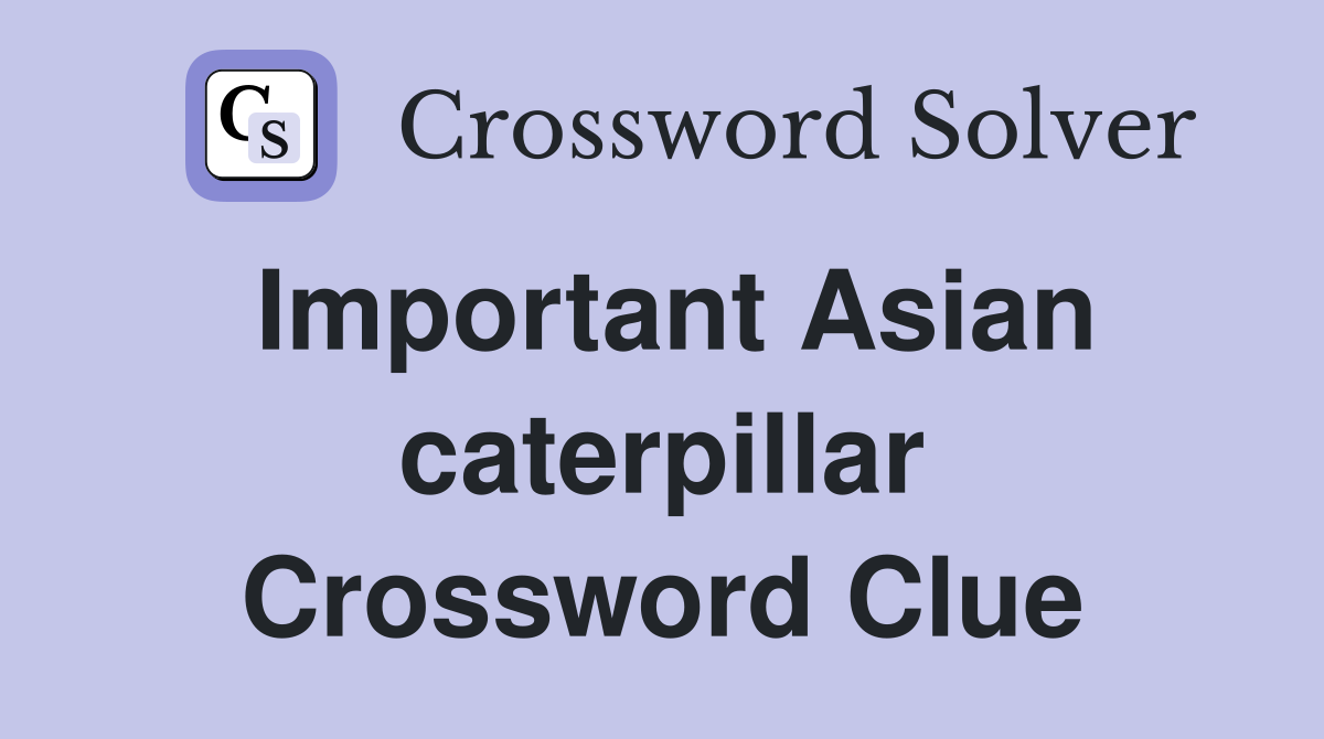 Important Asian caterpillar Crossword Clue