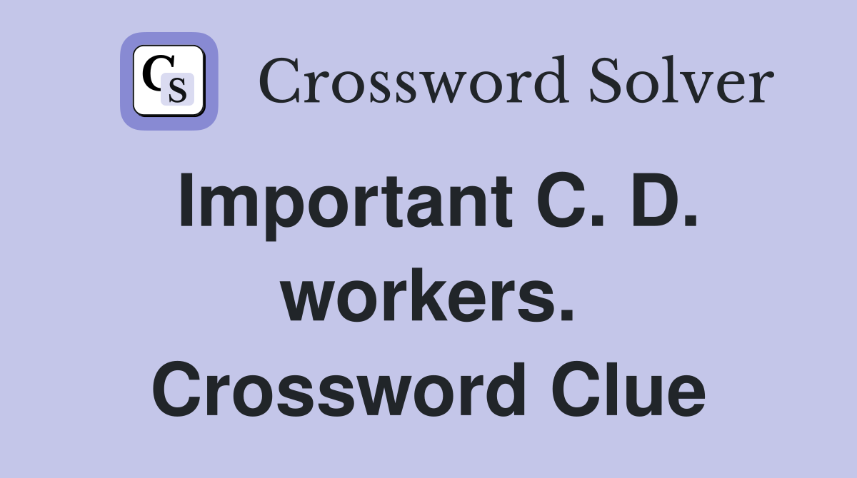 Important C. D. workers. Crossword Clue