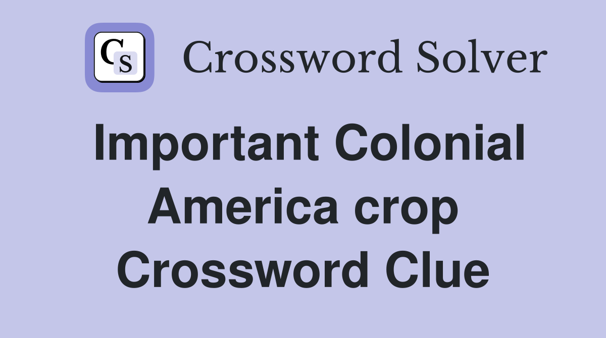 Important Colonial America crop Crossword Clue