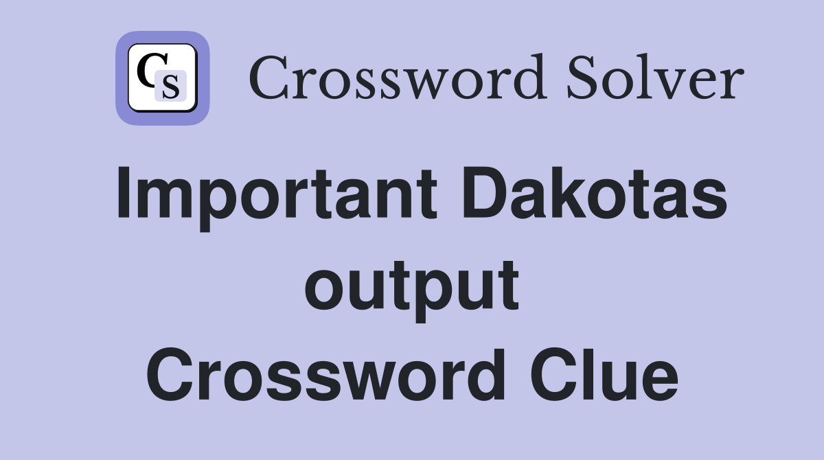 Important Dakotas output Crossword Clue