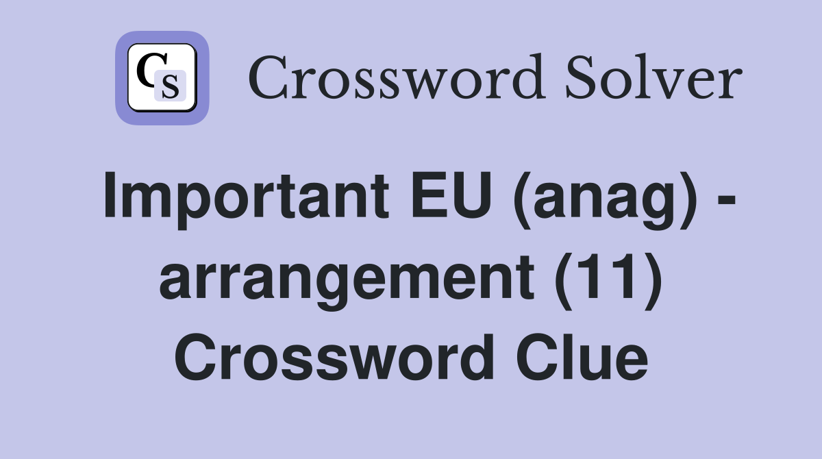 Important EU (anag) - arrangement (11) Crossword Clue