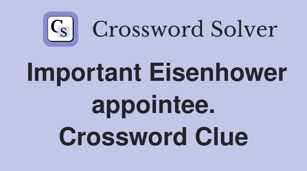 Important Eisenhower appointee. Crossword Clue