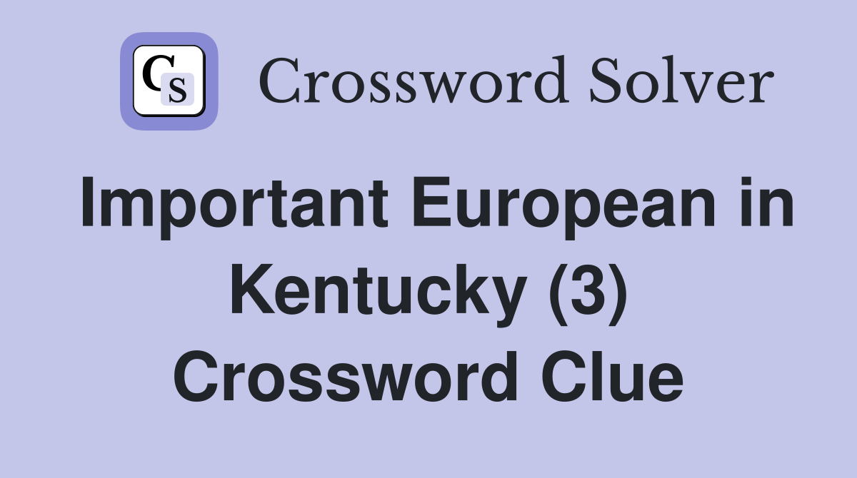 Important European in Kentucky (3) Crossword Clue