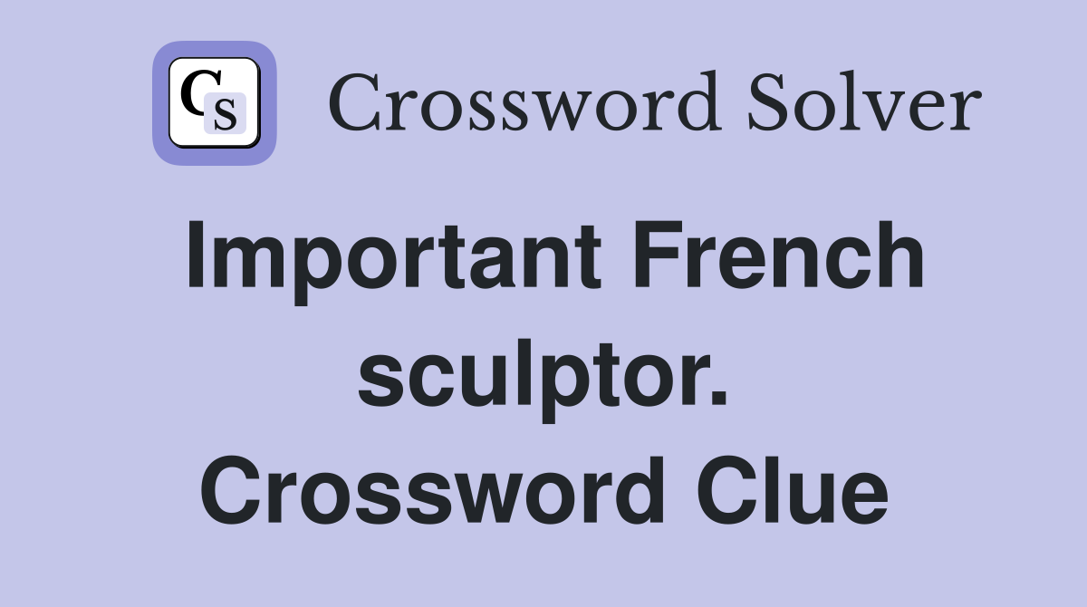 Important French sculptor. Crossword Clue
