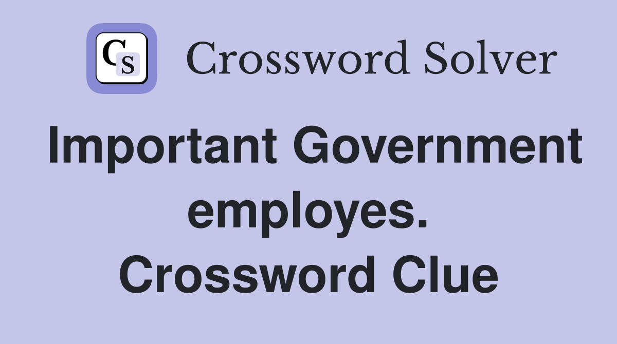 Important Government employes. Crossword Clue