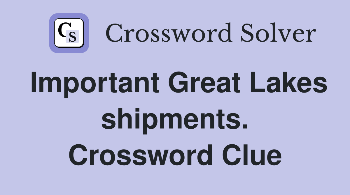 Important Great Lakes shipments. Crossword Clue