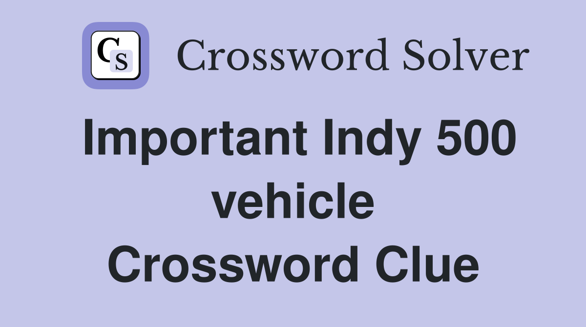 Important Indy 500 vehicle Crossword Clue