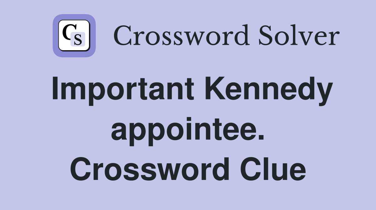 Important Kennedy appointee. Crossword Clue