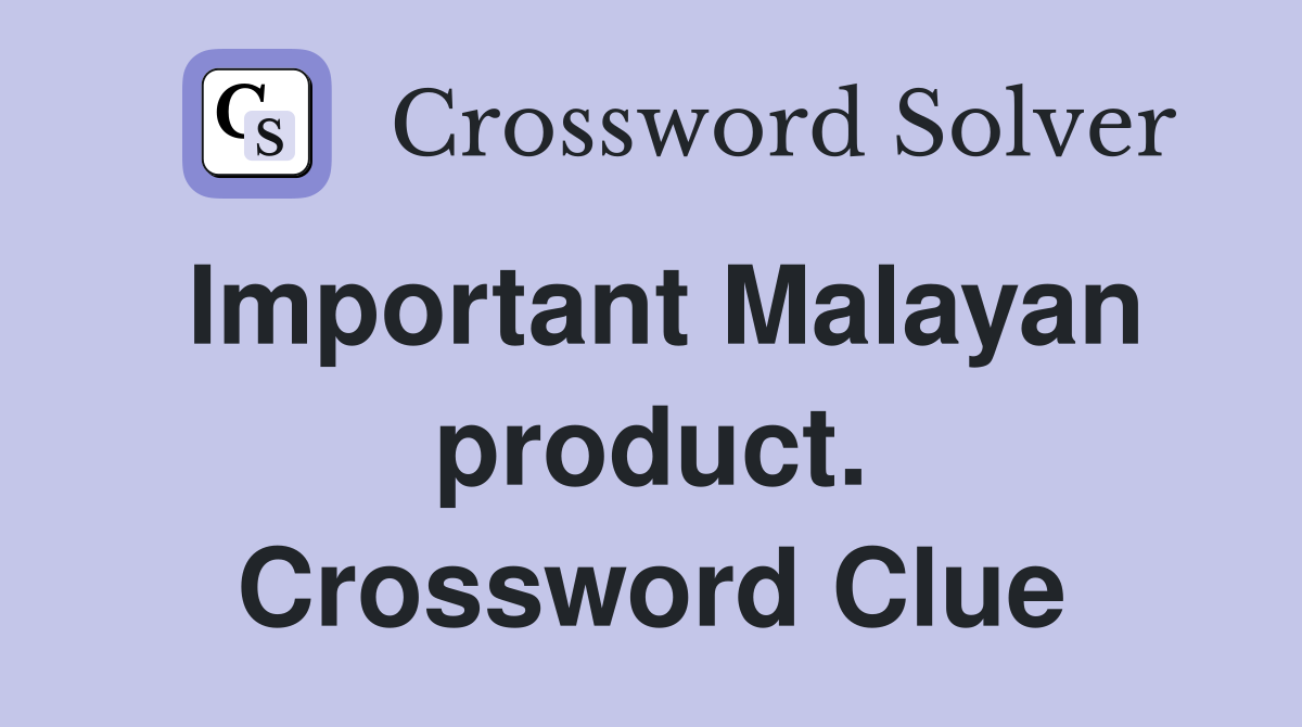 Important Malayan product. Crossword Clue