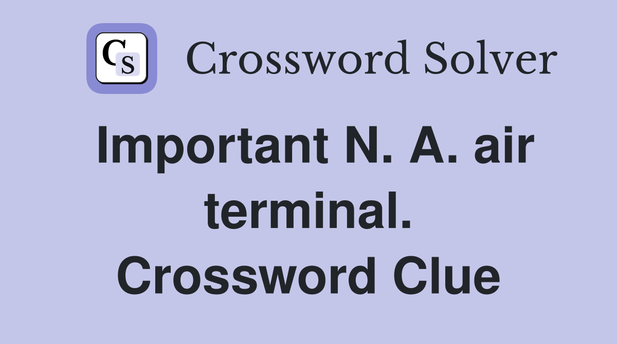 Important N. A. air terminal. Crossword Clue