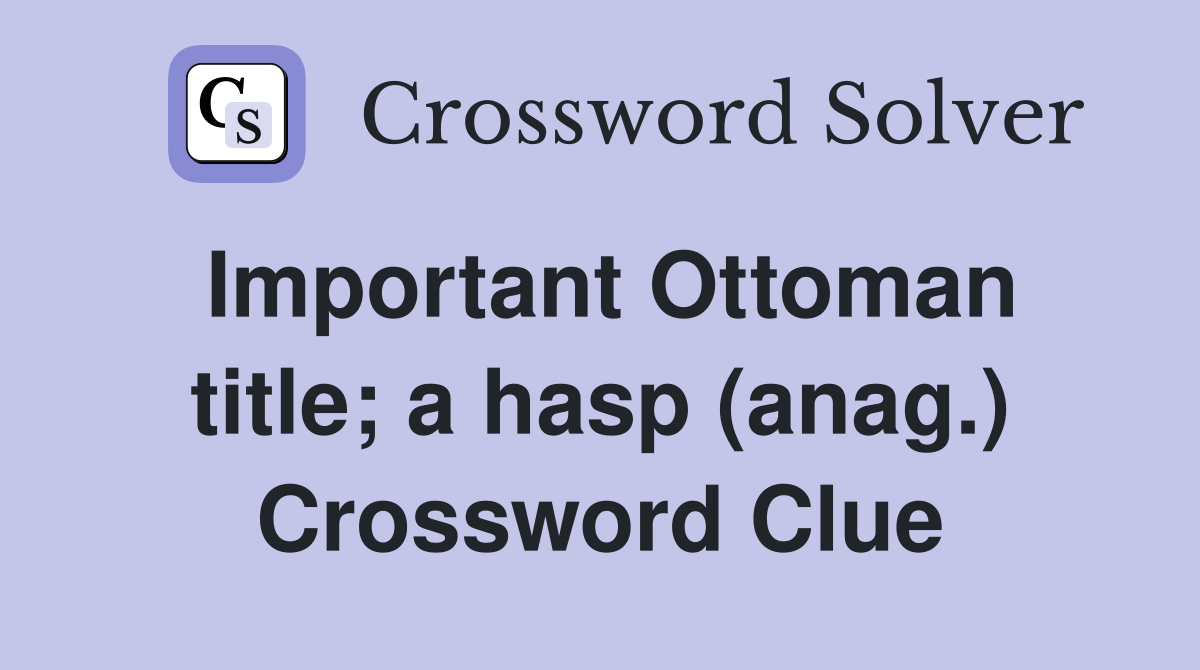 Important Ottoman title; a hasp (anag.) Crossword Clue