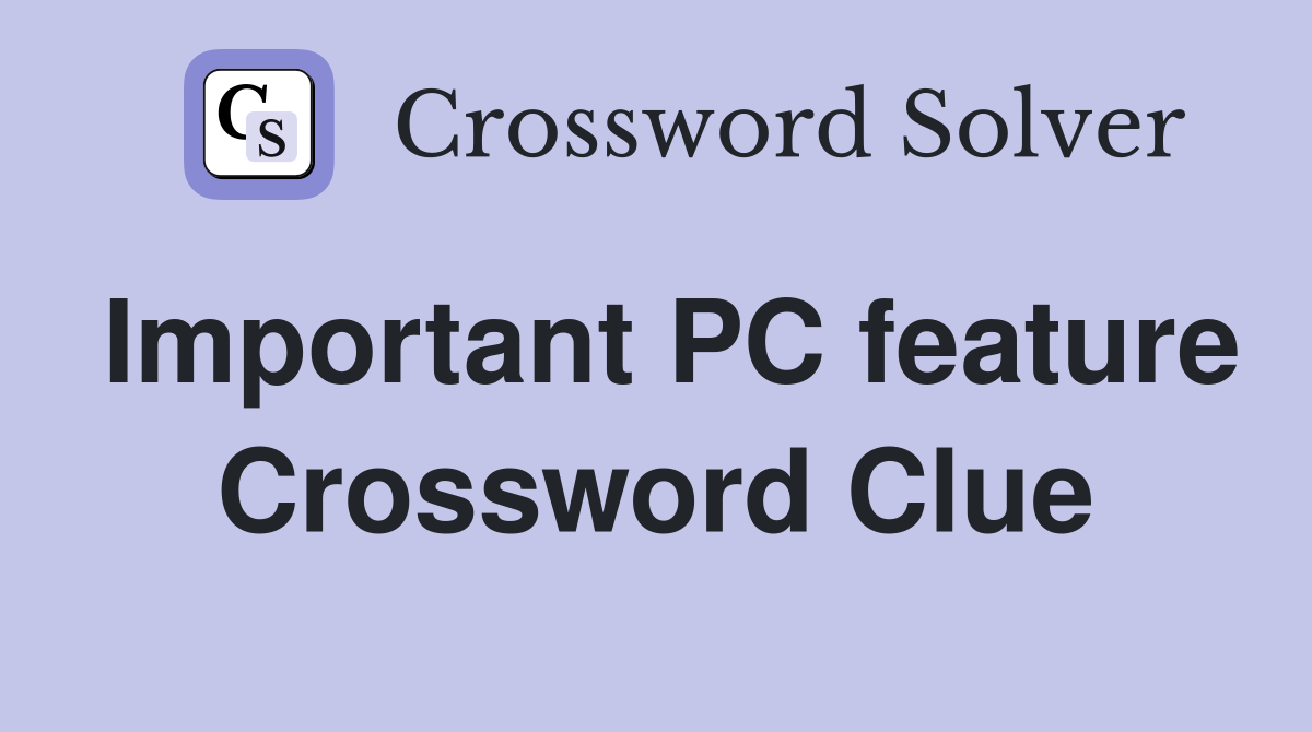Important PC feature Crossword Clue