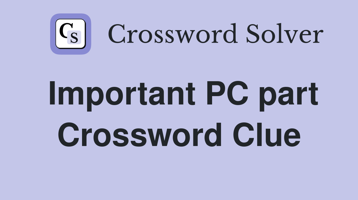 Important PC part Crossword Clue
