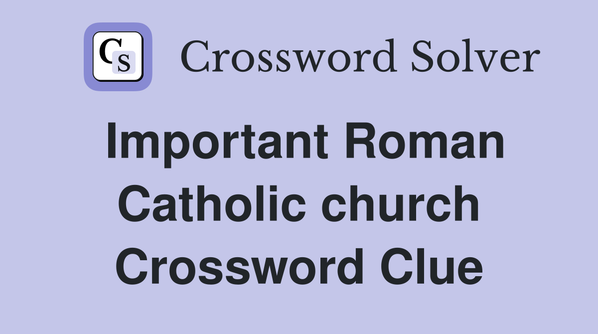 Important Roman Catholic church Crossword Clue