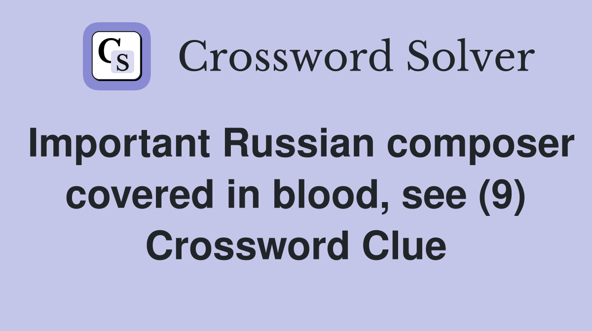 Important Russian composer covered in blood, see (9) Crossword Clue