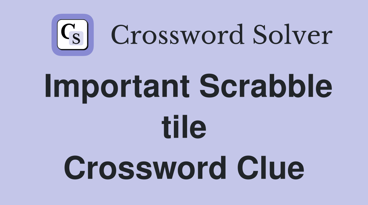Important Scrabble tile Crossword Clue