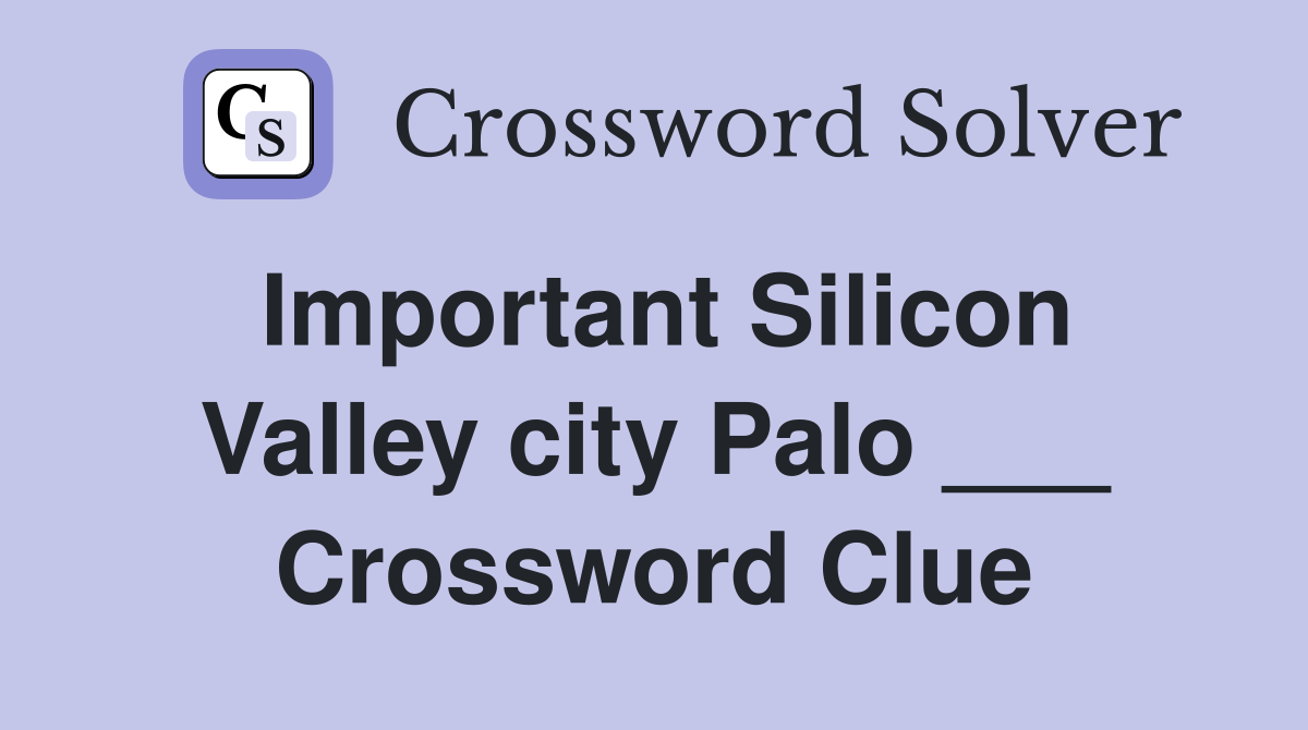 Important Silicon Valley city Palo ___ Crossword Clue